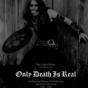 ONLY DEATH IS REAL: An Illustrated History of Hellhammer and Early Celtic Frost 1981–1985